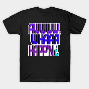 Awwww Whaaa Happn? T-Shirt